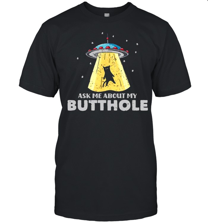 Ufo Ask Me About My Butthole 2021 shirt