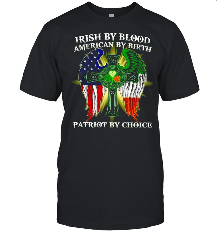 Irish by blood American by birth patriot by choice shirt