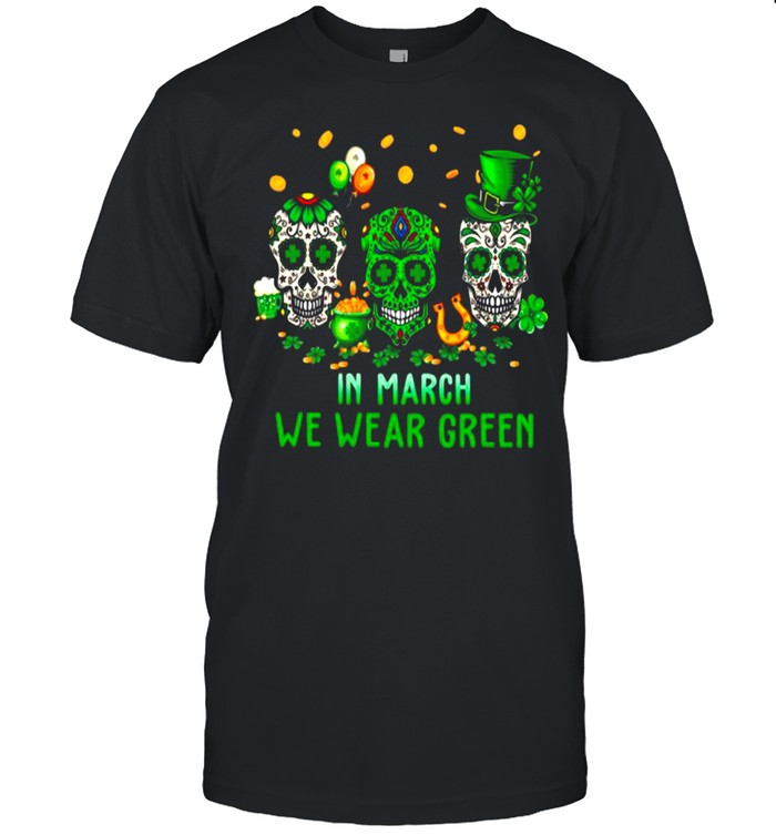 Three Skulls In March We Wear Green shirt