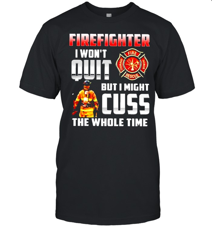 Firefighter I won’t quit but I might cuss the whole time shirt