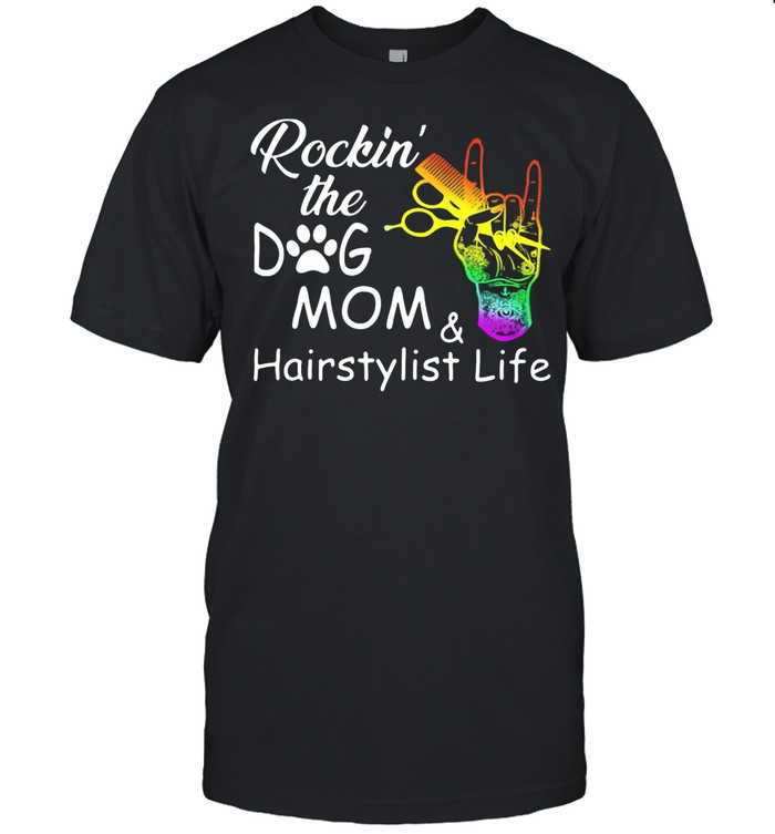 Rockin The Dog Mom And Hairstylist Life Hand Lgbt shirt