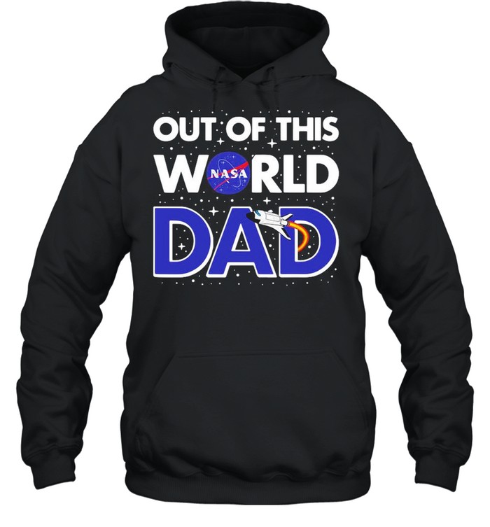 Nasa Out Of This World Dad Father’s Day shirt Unisex Hoodie