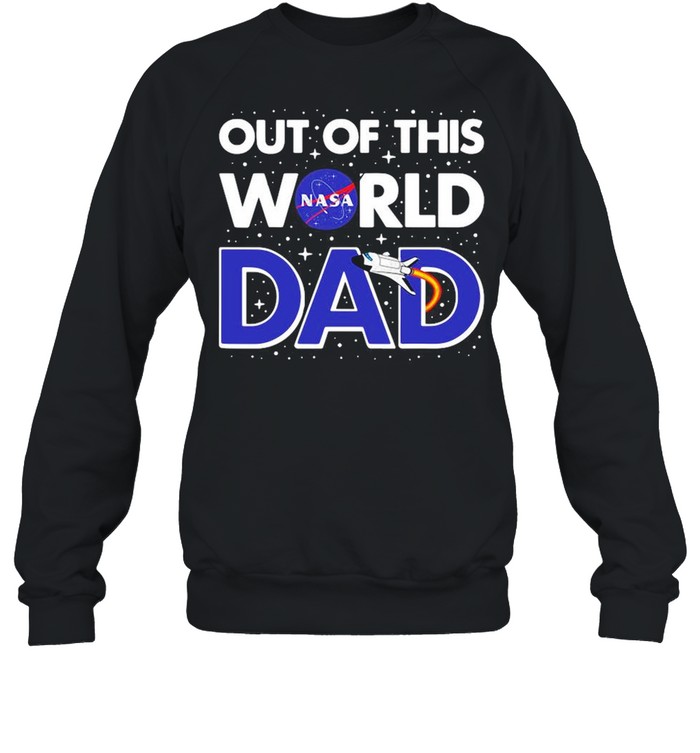 Nasa Out Of This World Dad Father’s Day shirt Unisex Sweatshirt