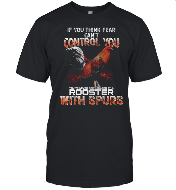 If You Think Fear Cant Control You Rooster With Spurs shirt