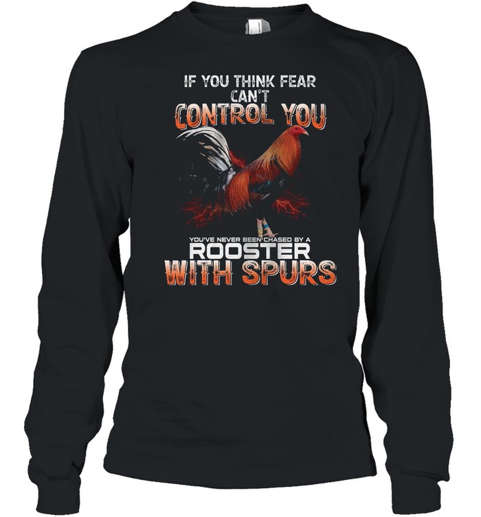 If You Think Fear Cant Control You Rooster With Spurs shirt Long Sleeved T-shirt