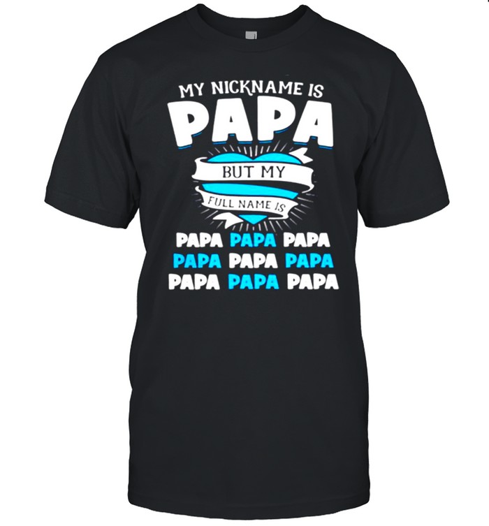My Nickname Is Papa But My Full Name Is Papa Shirt