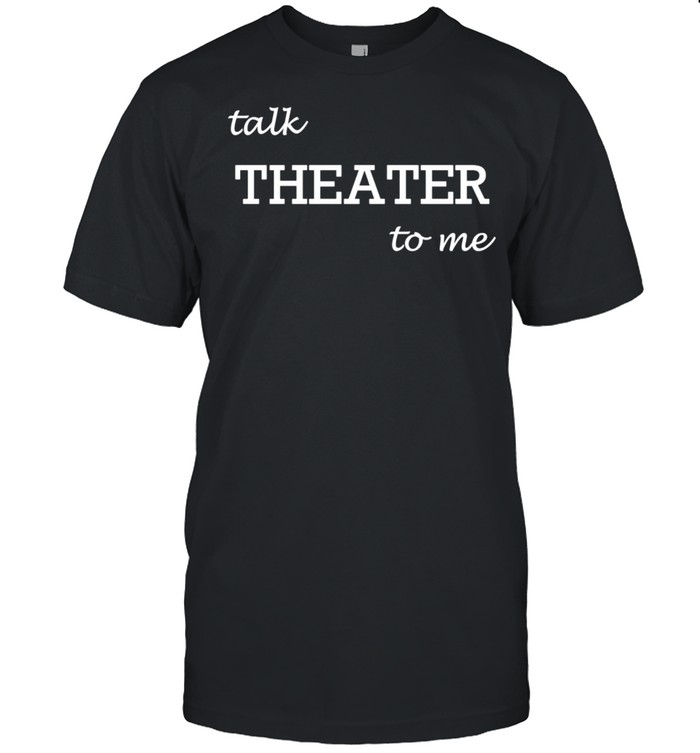 Talk Theater To Me Drama shirt