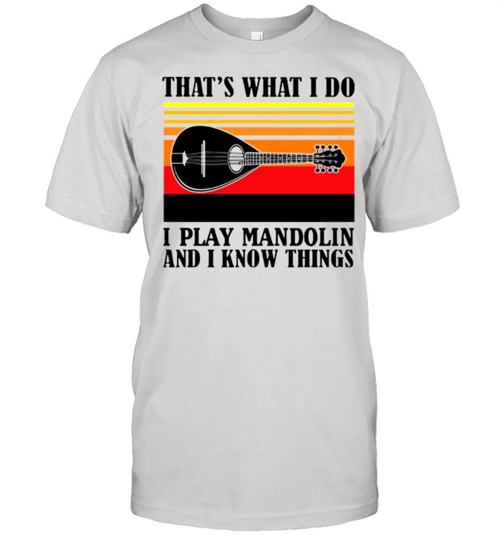 Thats What I Do I Play Mandolin And I Know Things Vintage shirt
