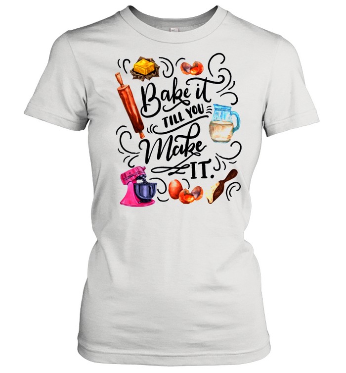 Bake It Till You Make It shirt Classic Women's T-shirt