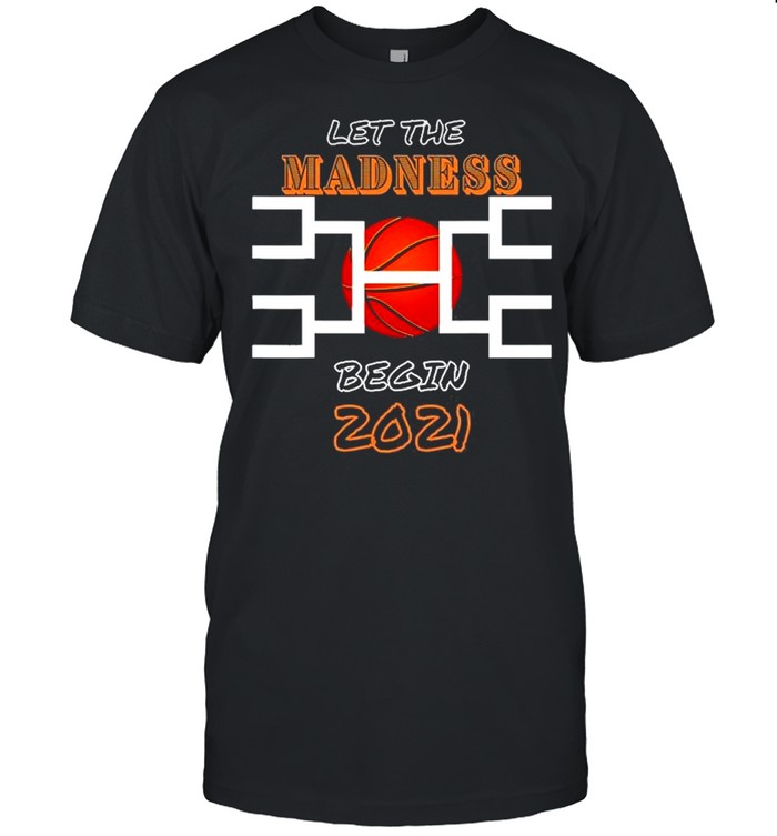 Let The Madness Begin Basketball Madness College March 2021 shirt