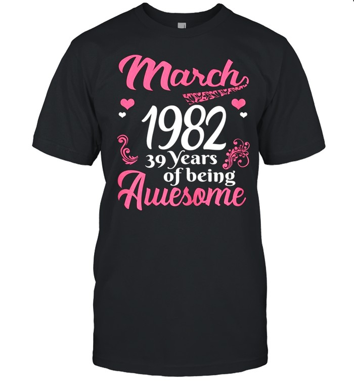 March Girls 1982 Birthday 39 Years Old Awesome Since 1982 shirt
