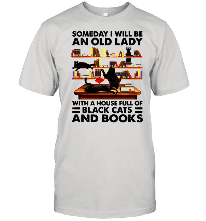 Someday I Will Be An Old Lady With A House Full Of Black Cats And Books T-shirt
