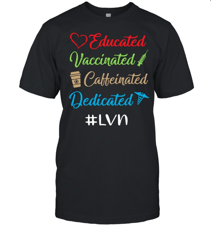 Educated vaccinated caffeinated dedicated #LVN shirt