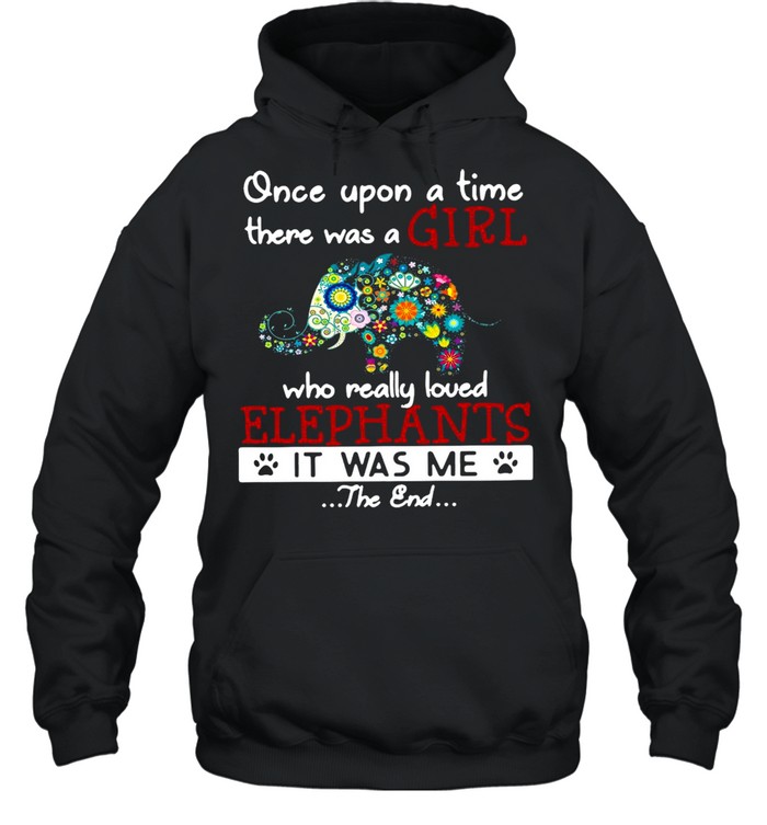 Once Upon A Time There Was A Girl Who Really Loved Elephants It Was Me The End T-shirt Unisex Hoodie