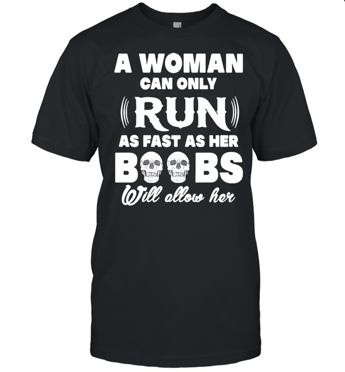 A Woman Can Only Run As Fast As Her Boobs Will Allow Her T-shirt