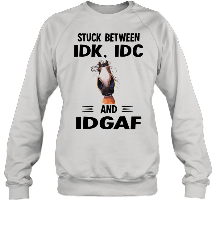 Horse Stuck between idk idc and idgaf shirt Unisex Sweatshirt