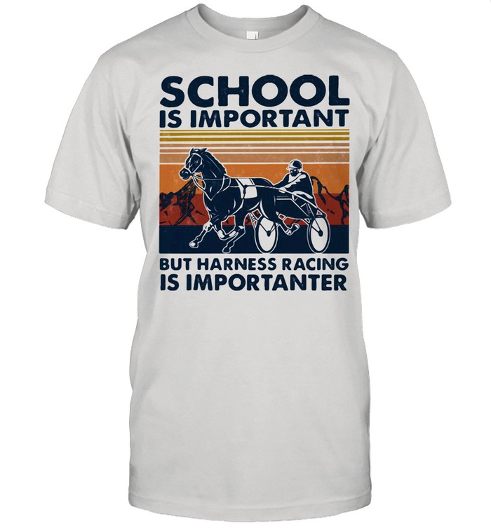 School Is Important But Harness Racing Is Importanter Vintage Shirt