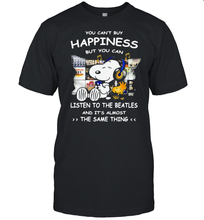 You Can’t Buy Happiness But You Can Listen To The Beatles The Same Thing Shirt
