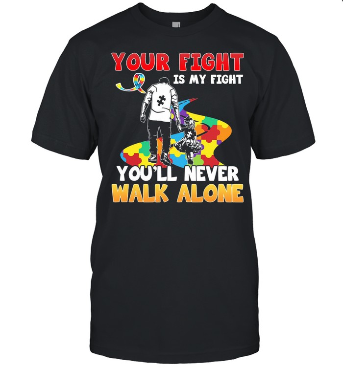 Your fight is my fight youll never walk alone Autism shirt