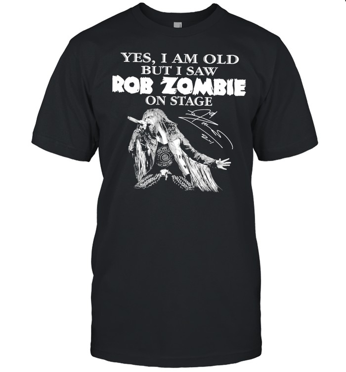 Yes I Am Old But I Saw Rob Zombie On Stage Signature Shirt