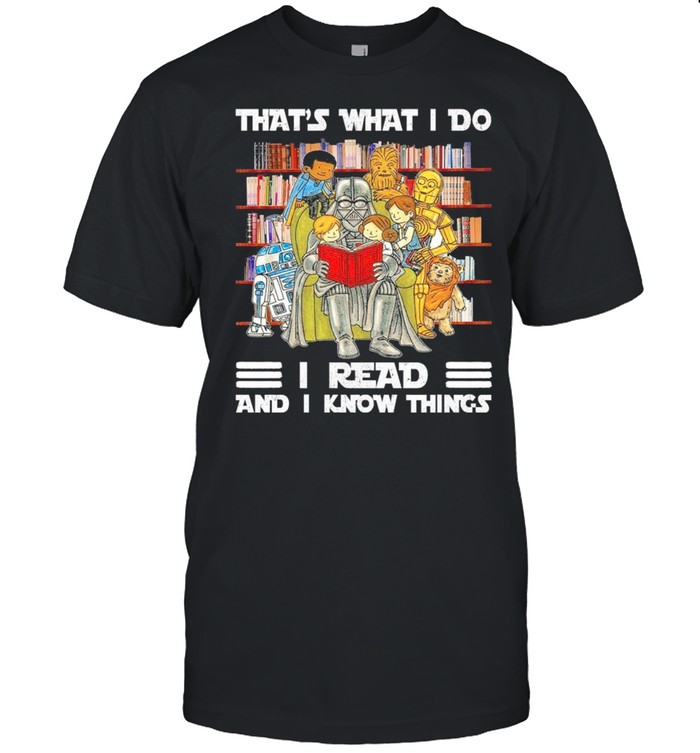 Star Wars Darth Vader And Friends Reading Books Thats What I Do I Read And I Know Things shirt