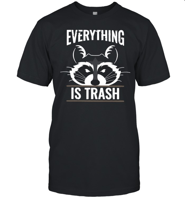 Raccoons Everything Is Trash shirt