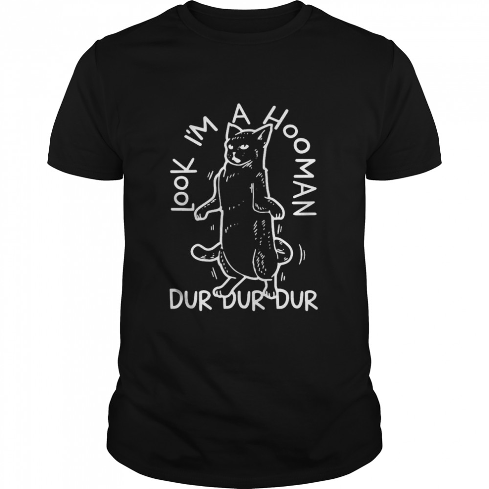 Cat Look I’m A Hooman Dur Dur Dur T-shirt