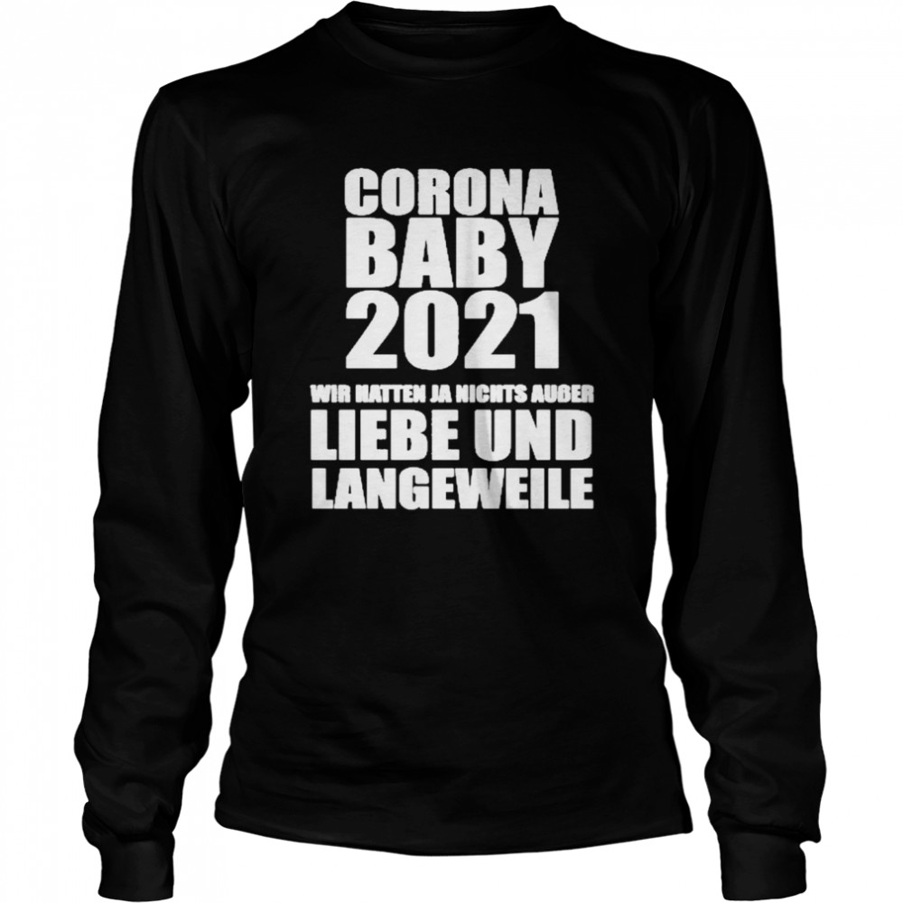 Corona Baby 2021 wir hatten Ja nichts außer Liebe Und Langeweile shirt Long Sleeved T-shirt