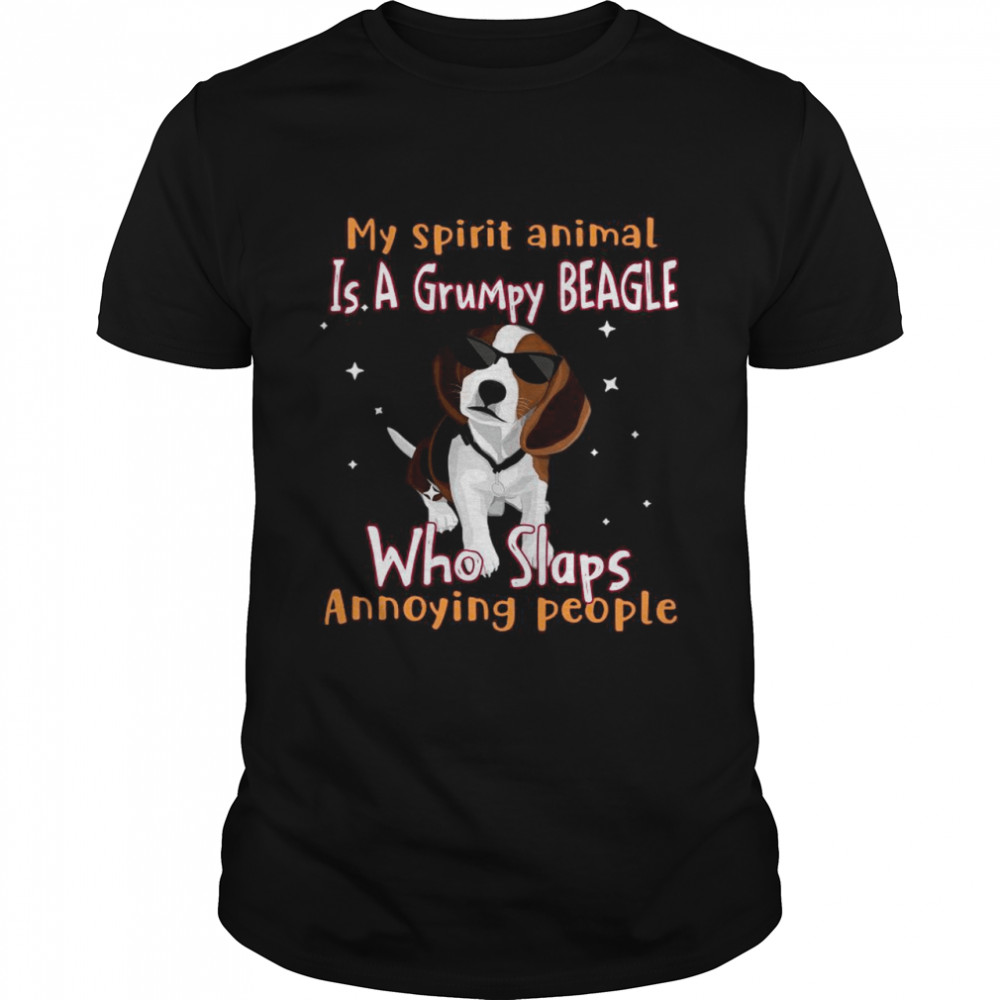 My Spirit Animal Is A Grumpy BEAGLE Who Slaps Annoying People shirt
