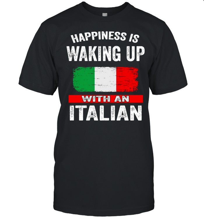 Happiness Is Waking Up With An Italian T-shirt