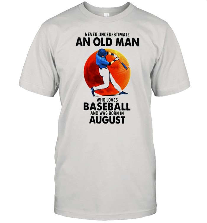 Never Underestimate An Old Man Who Loves Baseball And Was Born In August Sunset Shirt
