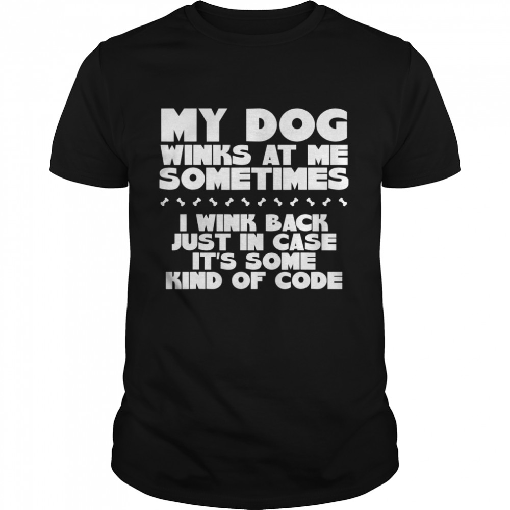 My Dog Winks At Me Sometimes Canine K9 Breed Shirt