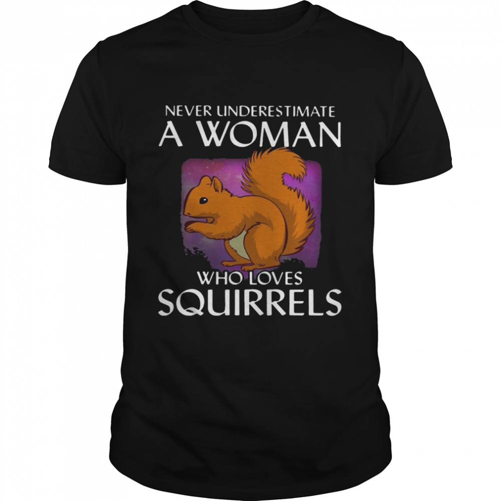 Never Underestimate A Woman Who Loves Squirrels T-shirt