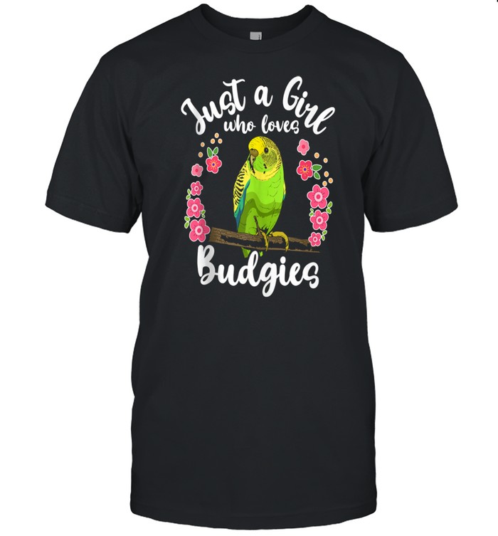 Budgie Budgerigar Just a Girl Who Loves Budgies Shirt
