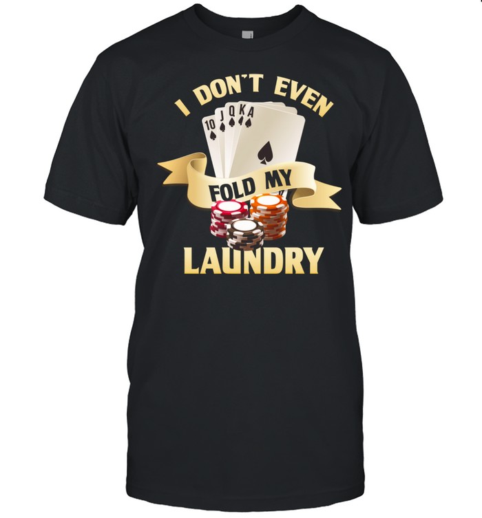 I Don’t Even Fold My Laundry Poker Gambling Cards Las Vegas Shirt