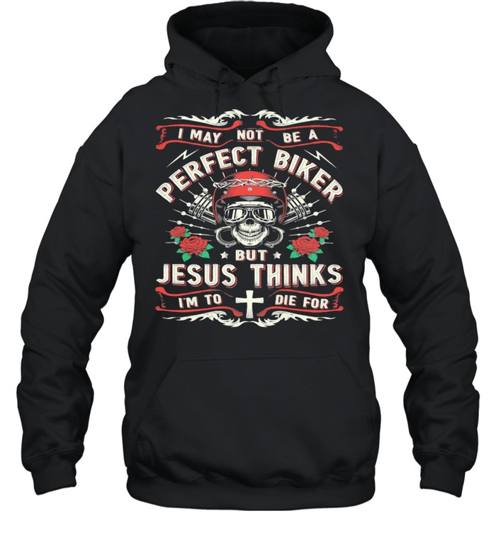 I May Not Be A Perfect Biker But Jesus Thinks I'm To Die For Skull Rose  Unisex Hoodie