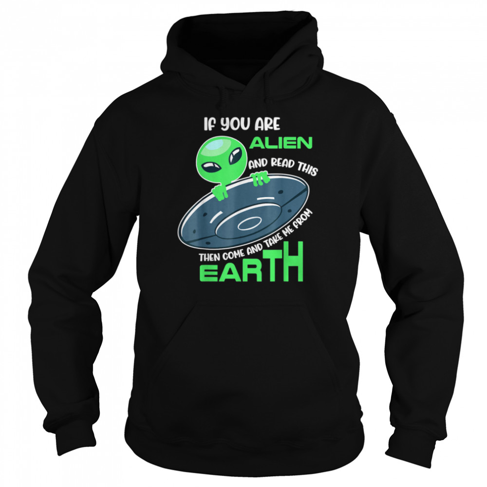 Alien If you are alien come and take me from earth  Unisex Hoodie