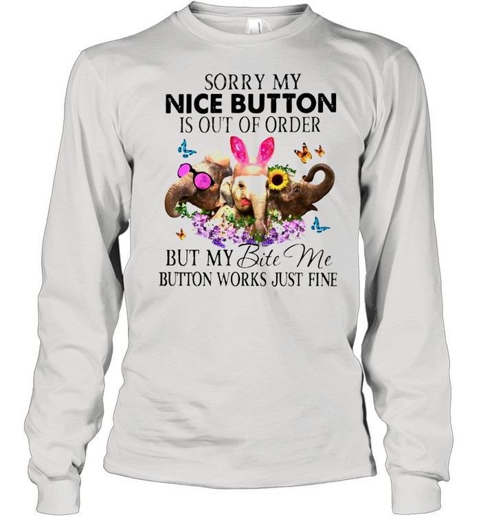 Elephant sorry my nice button is out of order but my bite me shirt Long Sleeved T-shirt