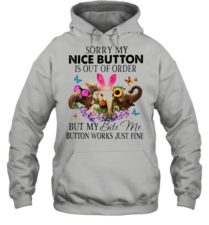 Elephant sorry my nice button is out of order but my bite me shirt Unisex Hoodie