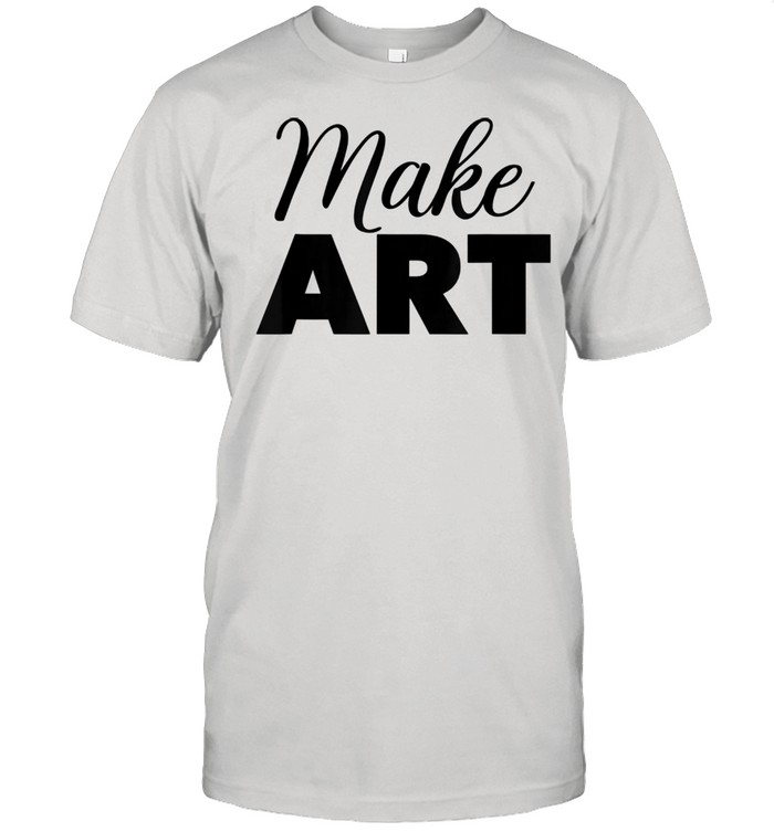 MAKE ART Shirt