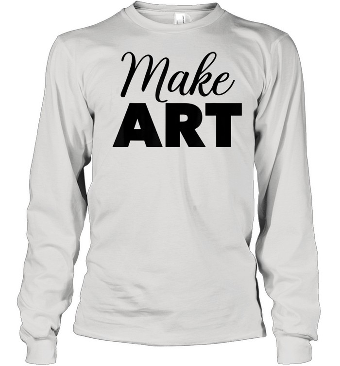 MAKE ART  Long Sleeved T-shirt