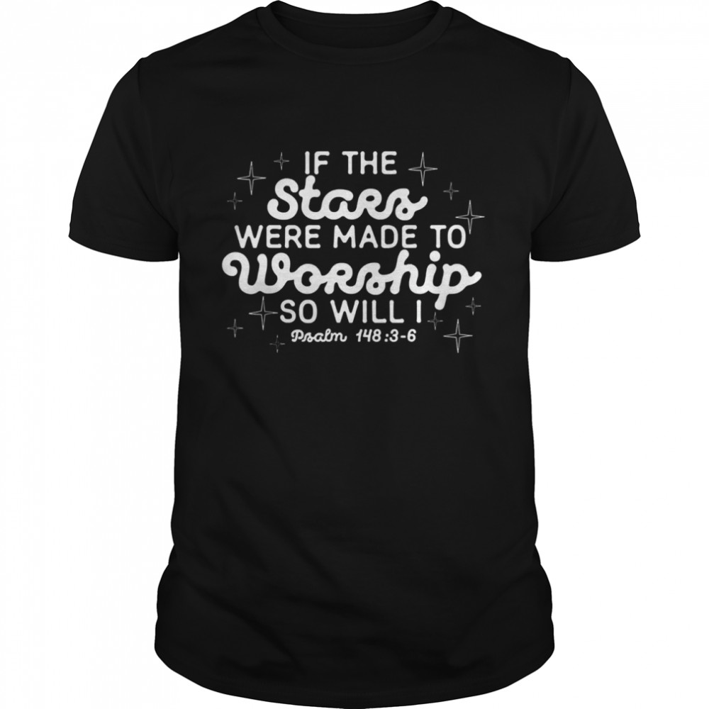 Christian if the stars were made to worship so will I shirt
