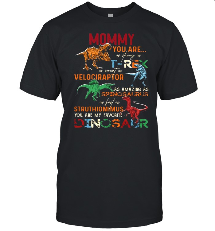 Dinosaur Mommy You are as strong as T-Rex as smart as Velociraptor T-shirt