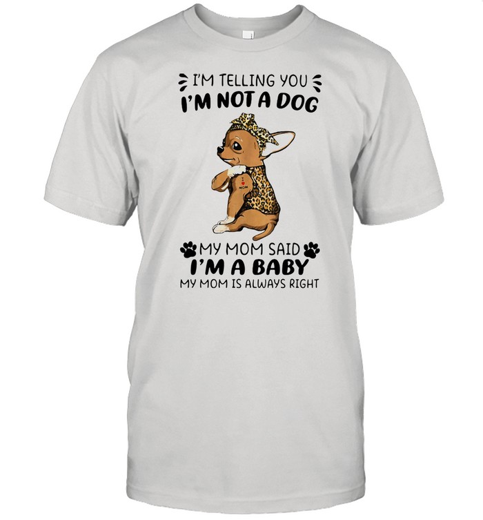 I’m Telling You I’m Not A Dog My Mom Sad I’m A Baby My Mom Is Always Right Dog Lepoard Vintage Shirt