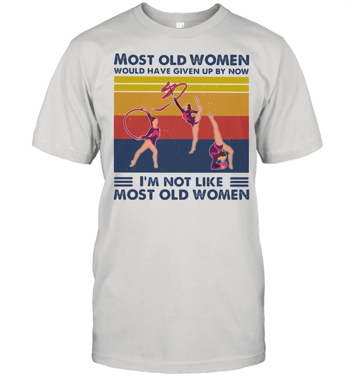 Most Old Men Would Have Given Up By Now I’m Not Like Most Old Men Rhythmic Gymnastics Vintage Shirt