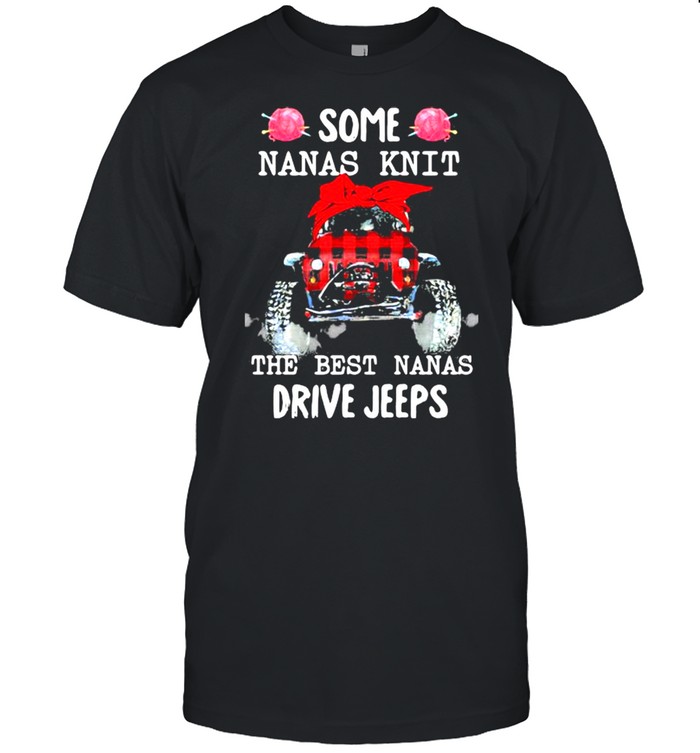Some Nanas Knit The Best Nanas Drive Jeeps Shirt