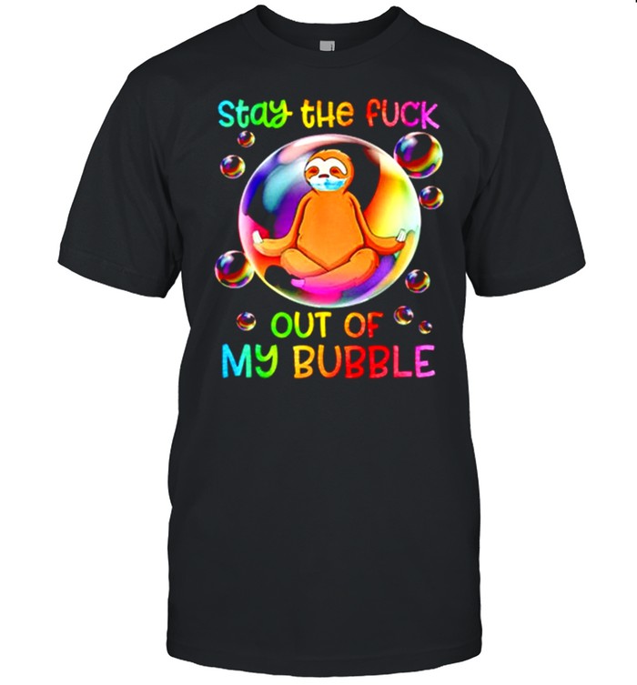 Stay The Fuck Out Of My Bubble Sloth Face Mask Shirt