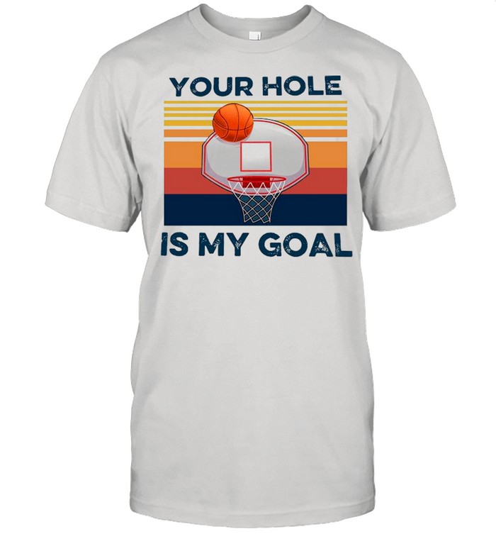 Basketball Your Hole Is My Goal Vintage shirt