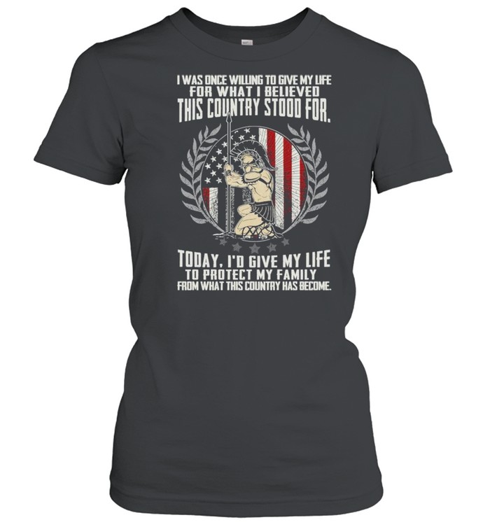 I was once willing to give my life for what I believed this country stood for shirt Classic Women's T-shirt