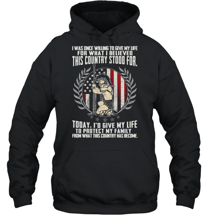 I was once willing to give my life for what I believed this country stood for shirt Unisex Hoodie